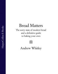 Bread Matters: The sorry state of modern bread and a definitive guide to baking your own, Andrew  Whitley książka audio. ISDN39750705