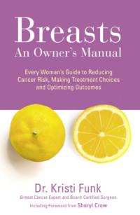 Breasts: An Owner’s Manual: Every Woman’s Guide to Reducing Cancer Risk, Making Treatment Choices and Optimising Outcomes - Kristi Funk