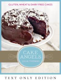 Cake Angels Text Only: Amazing gluten, wheat and dairy free cakes - Julia Thomas