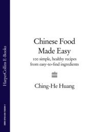 Chinese Food Made Easy: 100 simple, healthy recipes from easy-to-find ingredients - Ching-He Huang