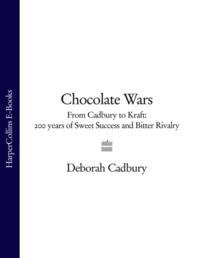 Chocolate Wars: From Cadbury to Kraft: 200 years of Sweet Success and Bitter Rivalry - Deborah Cadbury