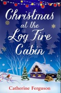Christmas at the Log Fire Cabin: A heart-warming and feel-good read - Catherine Ferguson