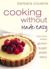 Cooking Without Made Easy: All recipes free from added gluten, sugar, yeast and dairy produce, Barbara  Cousins audiobook. ISDN39751265