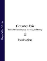 Country Fair: Tales of the Countryside, Shooting and Fishing - Макс Хейстингс