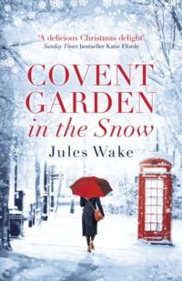 Covent Garden in the Snow: The most gorgeous and heartwarming Christmas romance of the year! - Jules Wake
