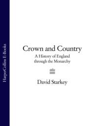 Crown and Country: A History of England through the Monarchy - David Starkey