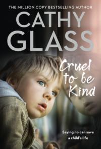 Cruel to Be Kind: Saying no can save a child’s life, Cathy  Glass аудиокнига. ISDN39751377