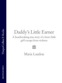 Daddy’s Little Earner: A heartbreaking true story of a brave little girls escape from violence - Maria Landon