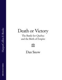 Death or Victory: The Battle for Quebec and the Birth of Empire - Dan Snow
