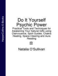 Do It Yourself Psychic Power: Practical Tools and Techniques for Awakening Your Natural Gifts using Clairvoyance, Spirit Guides, Chakra Healing, Space Clearing and Aura Reading,  аудиокнига. ISDN39751601