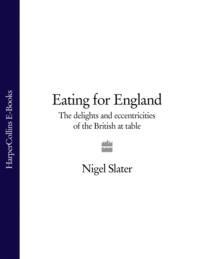 Eating for England: The Delights and Eccentricities of the British at Table, Nigel  Slater аудиокнига. ISDN39751785