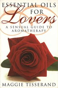 Essential Oils for Lovers: How to use aromatherapy to revitalize your sex life - Maggie Tisserand