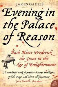 Evening in the Palace of Reason: Bach Meets Frederick the Great in the Age of Enlightenment,  аудиокнига. ISDN39751953
