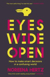 Eyes Wide Open: How to Make Smart Decisions in a Confusing World, Noreena  Hertz Hörbuch. ISDN39751985