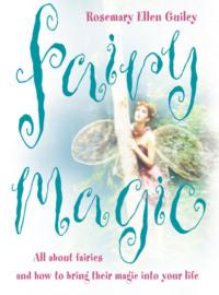 Fairy Magic: All about fairies and how to bring their magic into your life - Rosemary Guiley