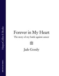 Forever in My Heart: The Story of My Battle Against Cancer - Jade Goody