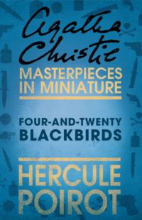 Four-and-Twenty Blackbirds: A Hercule Poirot Short Story, Агаты Кристи аудиокнига. ISDN39752249