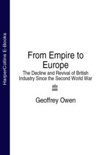 From Empire to Europe: The Decline and Revival of British Industry Since the Second World War - Geoffrey Owen