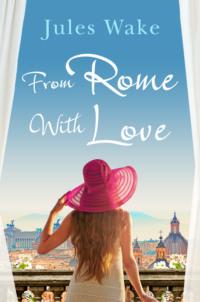 From Rome with Love: Escape the winter blues with the perfect feel-good romance! - Jules Wake