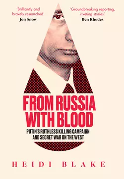 From Russia with Blood: Putin’s Ruthless Killing Campaign and Secret War on the West - Heidi Blake