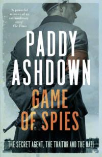 Game of Spies: The Secret Agent, the Traitor and the Nazi, Bordeaux 1942-1944 - Paddy Ashdown