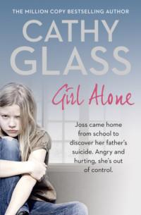 Girl Alone: Joss came home from school to discover her father’s suicide. Angry and hurting, she’s out of control. - Cathy Glass