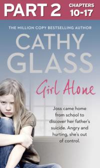 Girl Alone: Part 2 of 3: Joss came home from school to discover her father’s suicide. Angry and hurting, she’s out of control. - Cathy Glass