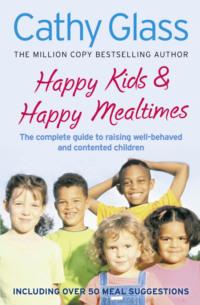 Happy Kids & Happy Mealtimes: The complete guide to raising contented children - Cathy Glass