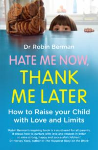 Hate Me Now, Thank Me Later: How to raise your kid with love and limits - Dr. Berman