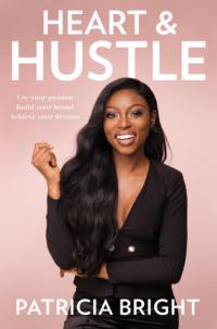 Heart and Hustle: What it takes to make it to the top - Patricia Bright