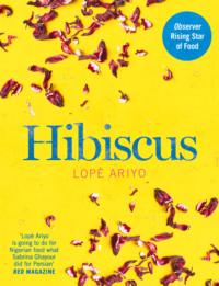 Hibiscus: Discover Fresh Flavours from West Africa with the Observer Rising Star of Food 2017, Lope  Ariyo аудиокнига. ISDN39752745