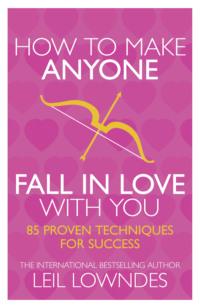 How to Make Anyone Fall in Love With You: 85 Proven Techniques for Success - Leil Lowndes