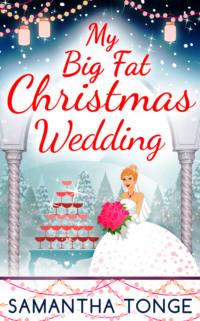 My Big Fat Christmas Wedding: A Funny And Heartwarming Christmas Romance - Samantha Tonge