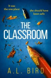 The Classroom: A gripping and terrifying thriller which asks who you can trust in 2018 - A. Bird