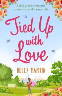 Tied Up With Love: A feel-good, romantic comedy to make you smile - Holly Martin