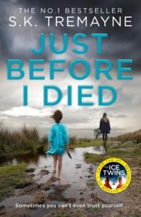 Just Before I Died: The gripping new psychological thriller from the bestselling author of The Ice Twins, S.K. Tremayne аудиокнига. ISDN39753697
