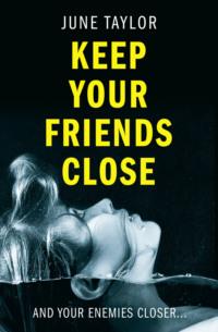 Keep Your Friends Close: A gripping psychological thriller full of shocking twists you won’t see coming - June Taylor