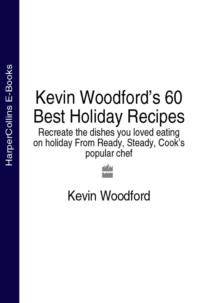Kevin Woodford’s 60 Best Holiday Recipes: Recreate the dishes you loved eating on holiday From Ready, Steady, Cook’s popular chef - Kevin Woodford