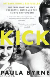 Kick: The True Story of Kick Kennedy, JFK’s Forgotten Sister and the Heir to Chatsworth - Paula Byrne