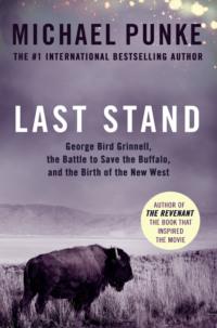 Last Stand: George Bird Grinnell, the Battle to Save the Buffalo, and the Birth of the New West, Michael  Punke audiobook. ISDN39753889