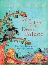 Late for Tea at the Deer Palace: The Lost Dreams of My Iraqi Family,  audiobook. ISDN39753897