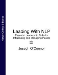 Leading With NLP: Essential Leadership Skills for Influencing and Managing People - Joseph O’Connor