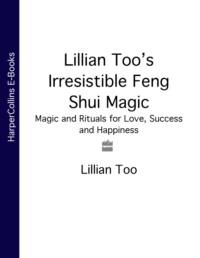 Lillian Too’s Irresistible Feng Shui Magic: Magic and Rituals for Love, Success and Happiness, Lillian  Too аудиокнига. ISDN39754041