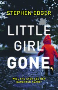 Little Girl Gone: A gripping crime thriller full of twists and turns - Stephen Edger