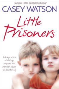Little Prisoners: A tragic story of siblings trapped in a world of abuse and suffering - Casey Watson