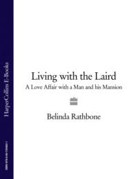 Living with the Laird: A Love Affair with a Man and his Mansion - Belinda Rathbone