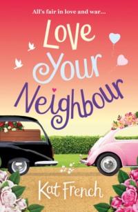 Love Your Neighbour: A laugh-out-loud love from the author of One Day in December - Kat French
