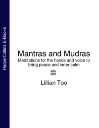 Mantras and Mudras: Meditations for the hands and voice to bring peace and inner calm, Lillian  Too audiobook. ISDN39754225