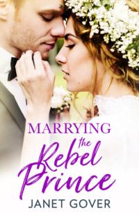 Marrying the Rebel Prince: Your invitation to the most uplifting romantic royal wedding of 2018!, Janet  Gover audiobook. ISDN39754257