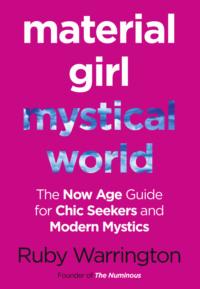 Material Girl, Mystical World: The Now-Age Guide for Chic Seekers and Modern Mystics, Ruby  Warrington аудиокнига. ISDN39754273